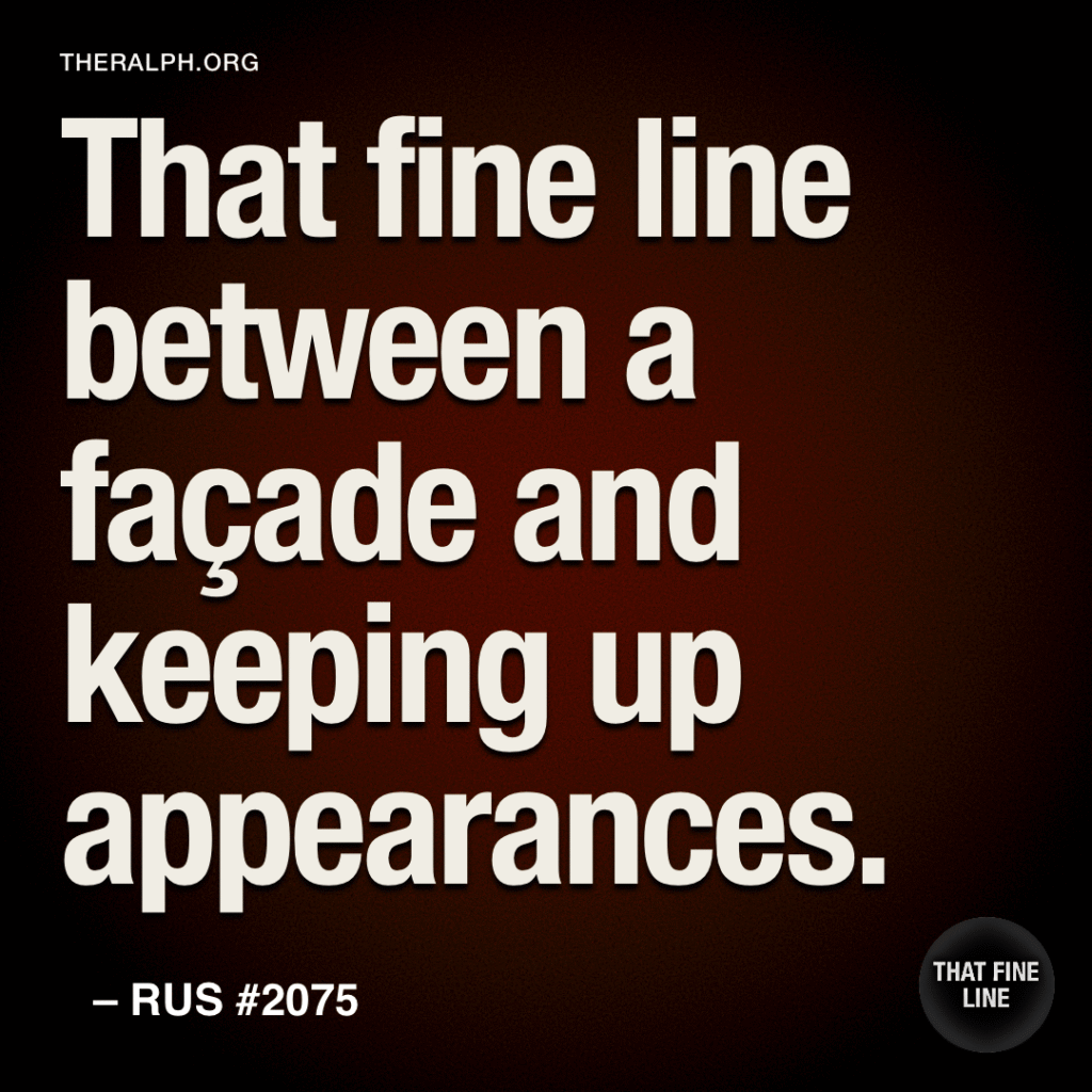 That fine line between a façade and keeping up appearances.