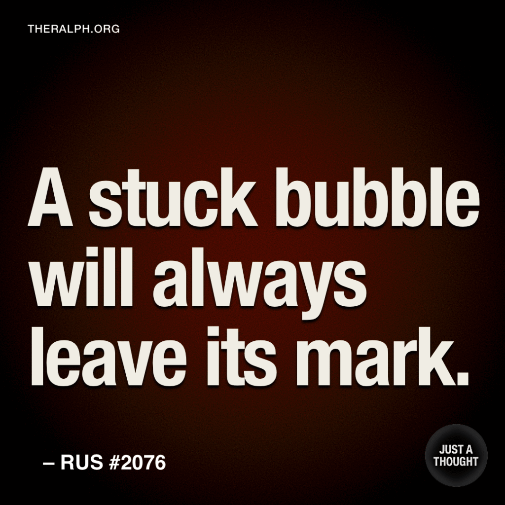 A stuck bubble will always leave its mark.