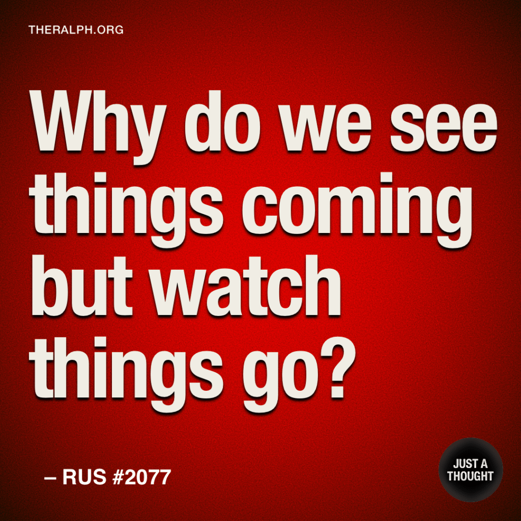 Why do we see things coming but watch things go?