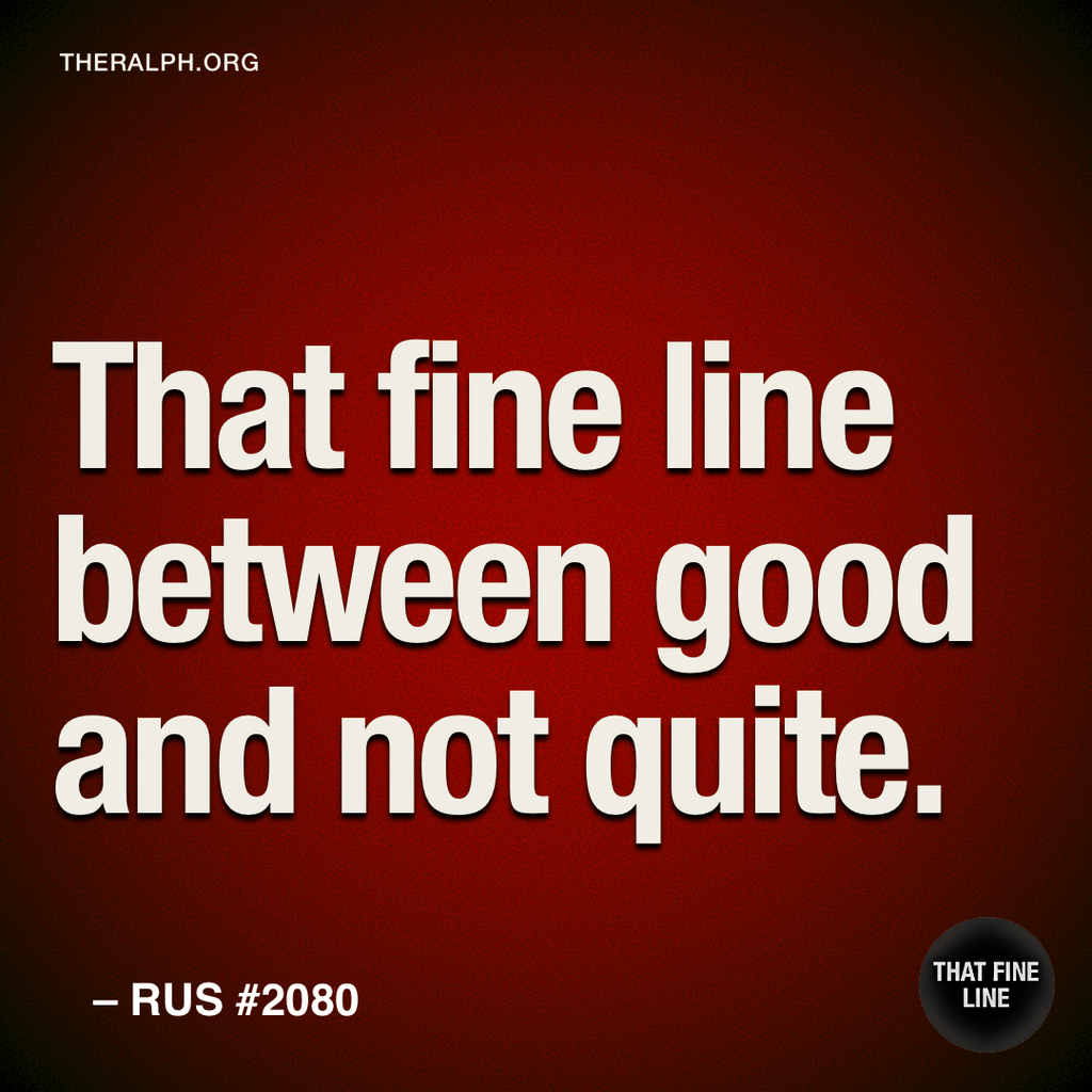 That fine line between good and not quite.
