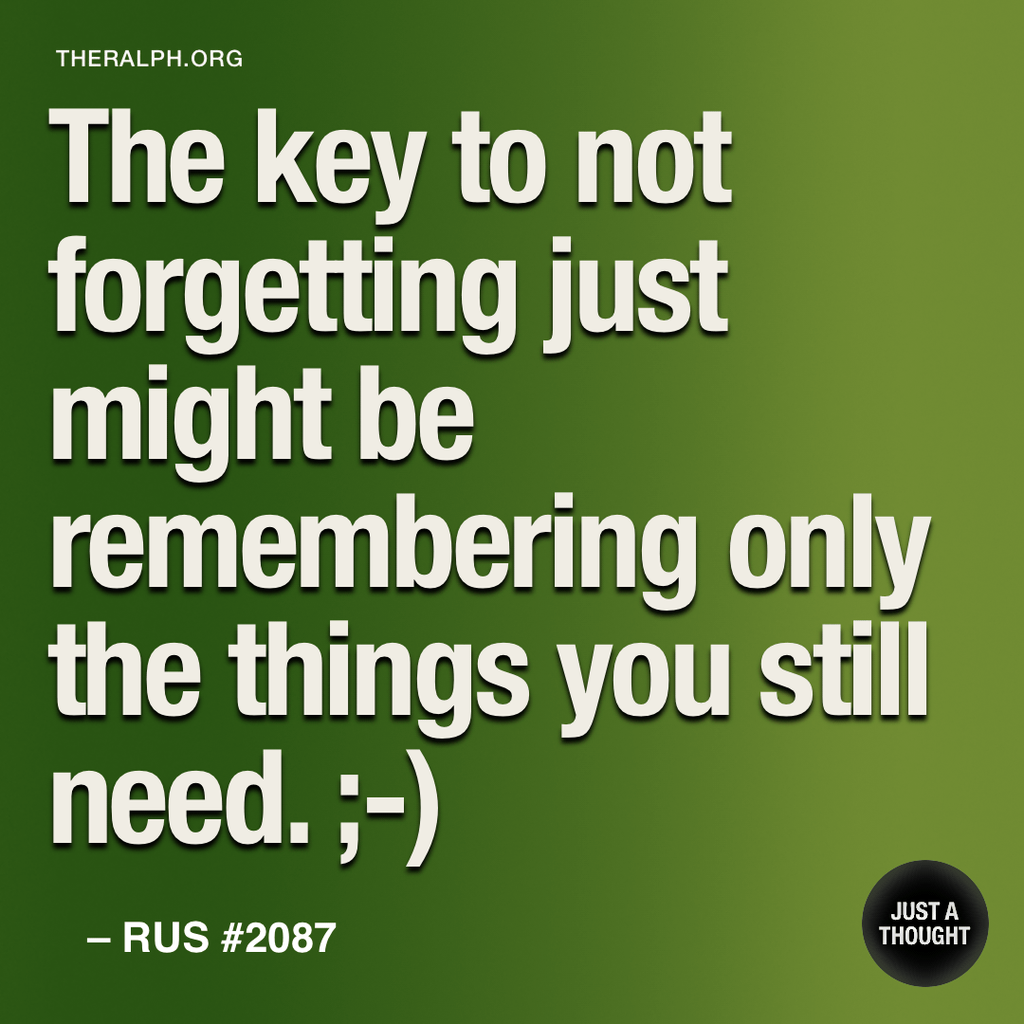 The key to not forgetting just might be remembering only the things you still need. ;-)