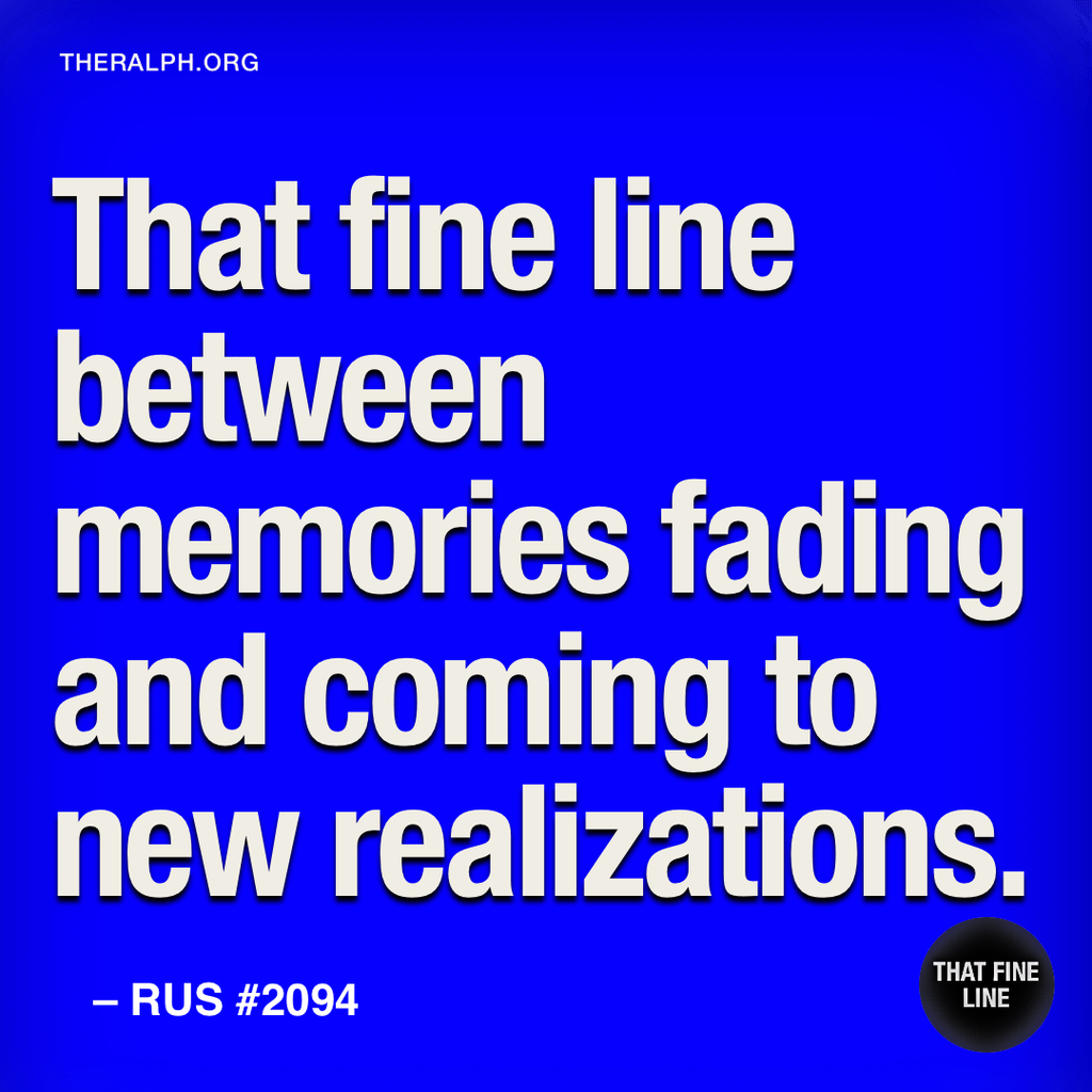 That fine line between memories fading and coming to new realizations.