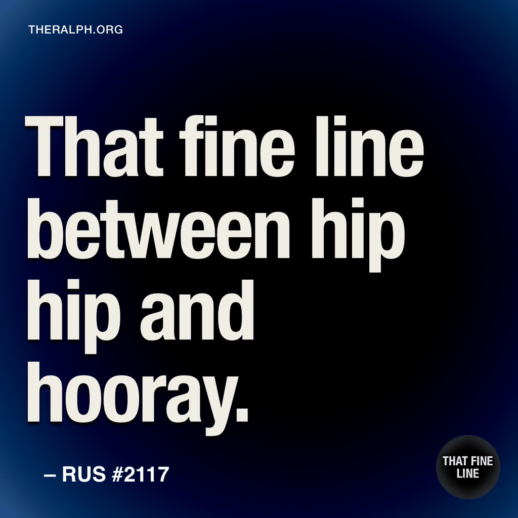 That fine line between hip hip and hooray.
