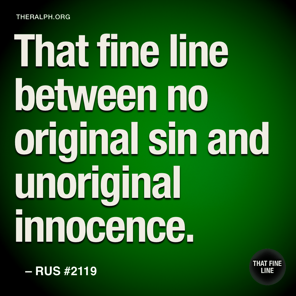 That fine line between no original sin and unoriginal innocence.