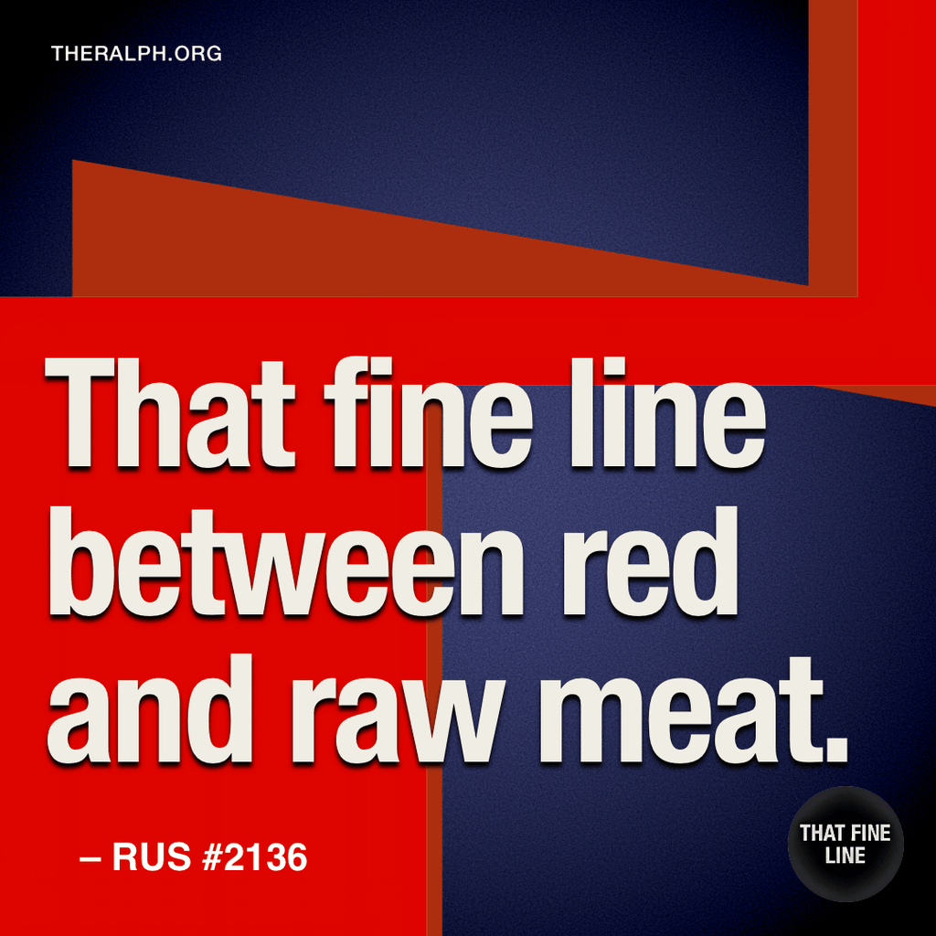 That fine line between red and raw meat. 