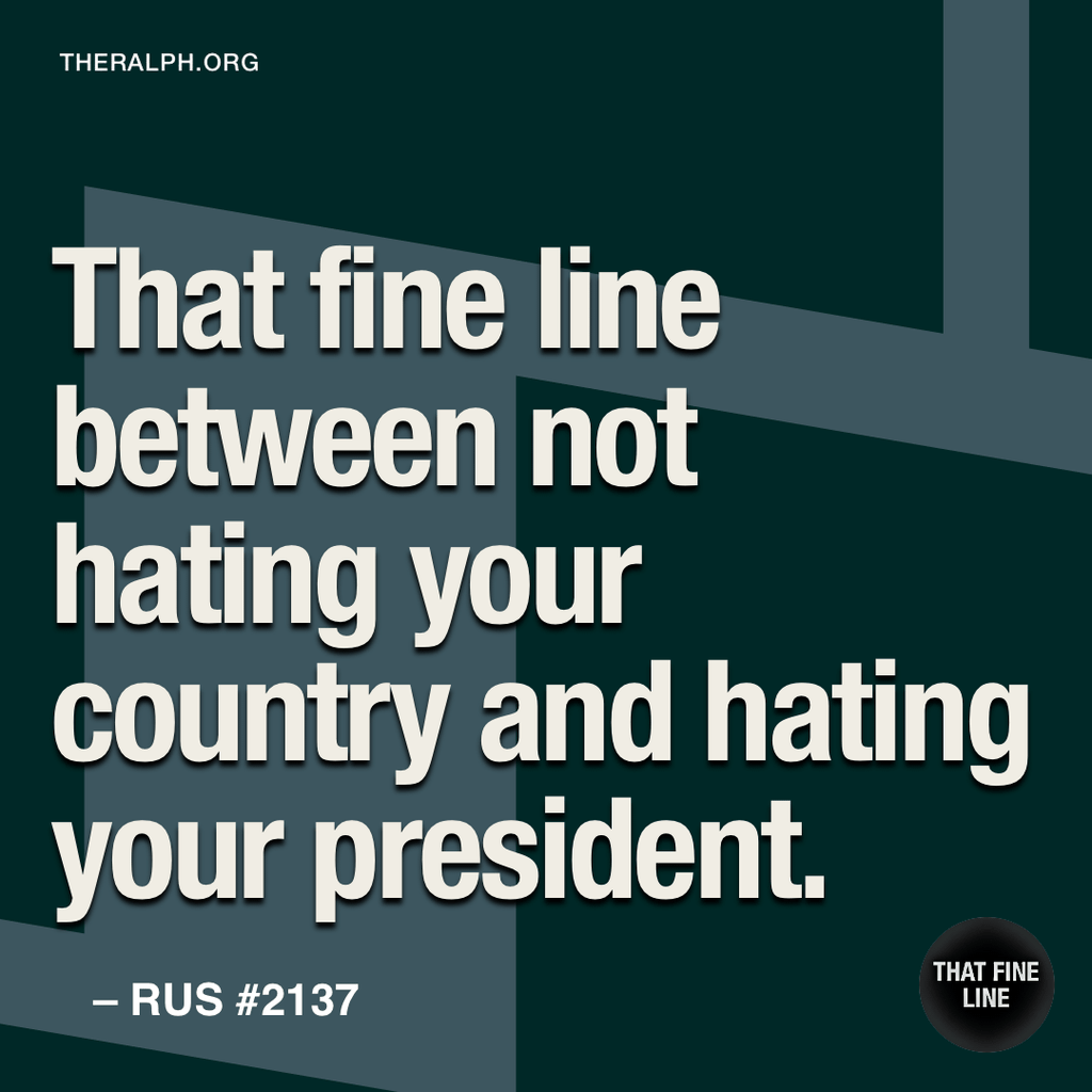 That fine line between not hating your country and hating your president.